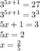 3^{5x+1} = 27 \\ 3^{5x+1} =3^3 \\5x+1=3 \\ 5x=2 \\ x= \frac{2}{5}