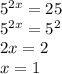 5^{2x} =25 \\ 5^{2x} =5^2 \\ 2x=2 \\ x=1