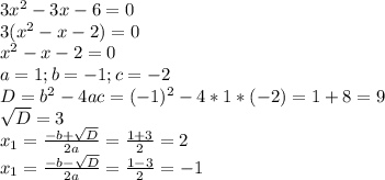 3x^2-3x-6=0 \\ 3(x^2-x-2)=0 \\ x^2-x-2=0 \\ a=1;b=-1;c=-2 \\ D=b^2-4ac=(-1)^2-4*1*(-2)=1+8=9 \\ \sqrt{D}=3 \\ x_1= \frac{-b+ \sqrt{D} }{2a} = \frac{1+3}{2} =2 \\ x_1= \frac{-b- \sqrt{D} }{2a} = \frac{1-3}{2} =-1