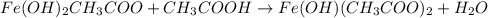 Fe(OH)_2CH_3COO+CH_3COOH\rightarrow Fe(OH)(CH_3COO)_2+H_2O