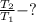 \frac{ T_{2} }{ T_{1} } -?