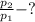 \frac{ p_{2} }{ p_{1} } -?