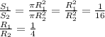 \frac{S_{1}}{S_{2}}= \frac{ \pi R_{1}^{2}}{\pi R_{2}^{2}} = \frac{ R_{1}^{2}}{ R_{2}^{2}} = \frac{1}{16} \\ &#10; \frac{ R_{1}}{ R_{2}}= \frac{1}{4} &#10;