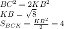 BC^2=2KB^2\\&#10;KB=\sqrt{8}\\&#10;S_{BCK}=\frac{KB^2}{2}=4