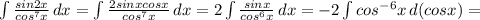 \int { \frac{sin2x}{cos^7x} } \, dx = \int { \frac{2sinxcosx}{cos^7x} } \, dx =2\int { \frac{sinx}{cos^6x} } \, dx=-2\int { cos^{-6}x } \,d(cosx)=