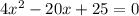 4x^2-20x+25=0