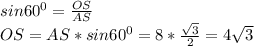 sin 60^{0}= \frac{OS}{AS} \\ OS=AS*sin 60^{0}=8* \frac{ \sqrt{3} }{2}=4 \sqrt{3}