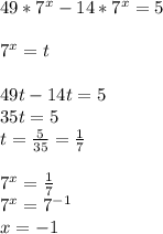 49*7^x-14*7^x=5 \\ \\ 7^x=t \\ \\ 49t-14t=5 \\ 35t=5 \\ t= \frac{5}{35} = \frac{1}{7} \\ \\ 7^x= \frac{1}{7} \\ 7^x=7^{-1} \\ x=-1