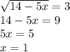 \sqrt{14-5x} =3 \\ 14-5x=9 \\ 5x=5 \\ x=1