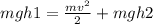 mgh1= \frac{mv ^{2} }{2} +mgh2