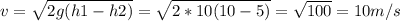 v= \sqrt{2g(h1-h2)} = \sqrt{2*10(10-5)} = \sqrt{100} =10m/s