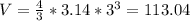 V=\frac{4}{3}*3.14*3^3=113.04