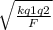 \sqrt{ \frac{kq1q2}{F} }