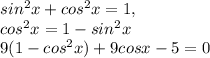 sin ^{2} x+cos ^{2} x=1, \\ cos ^{2} x=1-sin ^{2} x \\ 9(1-cos ^{2} x)+9cosx-5=0&#10;&#10;