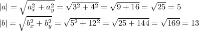 |a|= \sqrt{a_x^2+a_y^2}= \sqrt{3^2+4^2}= \sqrt{9+16}= \sqrt{25}=5 \\ |b|=\sqrt{b_x^2+b_y^2}= \sqrt{5^2+12^2}= \sqrt{25+144}= \sqrt{169}=13