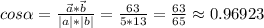 cos\alpha= \frac{\vec a*\vec b}{|a|*|b|}= \frac{63}{5*13}= \frac{63}{65}\approx 0.96923