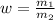 w = \frac{m_1}{m_2}