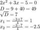 2 x^{2} +3x-5=0 \\ D=9+40=49 \\ \sqrt{D} =7 \\ x_{1} = \frac{-3+7}{4} =1 \\ x_{2} = \frac{-3-7}{4} =-2.5