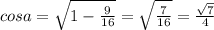 cosa= \sqrt{1- \frac{9}{16} } = \sqrt{ \frac{7}{16} } = \frac{ \sqrt{7} }{4}