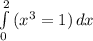 \int\limits^2_0 {(x^3=1)} \, dx