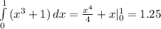 \int\limits^1_0 {(x^3+1)} \, dx = \frac{x^4}{4} +x|^1_0=1.25