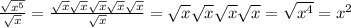 \frac{\sqrt{x^{5}}}{ \sqrt{x} }= \frac{ \sqrt{x} \sqrt{x} \sqrt{x} \sqrt{x} \sqrt{x} }{ \sqrt{x} }= \sqrt{x} \sqrt{x} \sqrt{x} \sqrt{x} = \sqrt{ x^{4} }= x^{2}