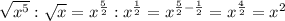 \sqrt{x^5} : \sqrt{x} =x^{ \frac{5}{2} }:x^{ \frac{1}{2} }=x^{ \frac{5}{2}-\frac{1}{2}}=x^{ \frac{4}{2}}=x^2