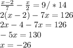 \frac{x-2}{7} - \frac{x}{2} =9 /*14\\2(x-2)-7x=126 \\ 2x-4-7x=126\\-5x=130\\x=-26