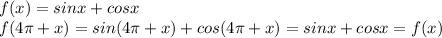 f(x)=sinx+cosx \\ f(4\pi+x )=sin(4 \pi +x)+cos(4 \pi +x)=sinx+cosx=f(x)