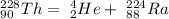 _{90} ^{228} Th = \ _{2} ^{4} He + \ _{88} ^{224} Ra