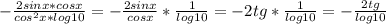 - \frac{2 sinx*cosx}{cos^2x*log10}=- \frac{2sinx}{cosx}* \frac{1}{log10}=-2tg* \frac{1}{log10}= -\frac{2tg}{log10}