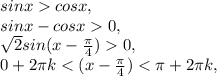 sinxcosx, \\ sinx-cosx0, \\ \sqrt{2} sin(x- \frac{ \pi }{4})0, \\ 0+2 \pi k<(x- \frac{ \pi }{4} )< \pi +2 \pi k,