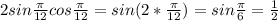 2sin \frac{ \pi }{12} cos \frac{ \pi }{12} =sin(2* \frac{ \pi }{12} )=sin \frac{ \pi }{6} = \frac{1}{2} \\