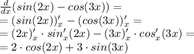 \frac {d}{dx}(sin (2x)-cos (3x))=\\=(sin (2x))'_x-(cos (3x))'_x=\\=(2x)'_x\cdot sin'_x(2x)-(3x)'_x\cdot cos'_x(3x)=\\=2\cdot cos (2x)+3\cdot sin(3x)