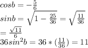 cosb=- \frac{5}{6} \\ sinb= \sqrt{1- \frac{25}{36} } = \sqrt{ \frac{11}{36} } \\ = \frac{ \sqrt{11} }{6} \\ 36sin^{2} b=36* ( \frac{11}{36} )=11