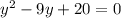 y^2-9y+20=0