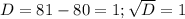 D=81-80=1; \sqrt{D}=1