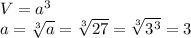 V=a^3 \\ a= \sqrt[3]{a} = \sqrt[3]{27} = \sqrt[3]{3^3} =3