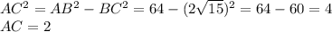 AC ^{2} =AB ^{2} -BC ^{2} =64-(2 \sqrt{15} )^{2} =64-60=4 \\ AC=2