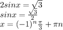 2sinx= \sqrt{3} \\ sinx= \frac{ \sqrt{3} }{2} \\ x=(-1) ^{n} \frac{ \pi }{3} + \pi n