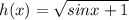 h(x)= \sqrt{sinx+1}