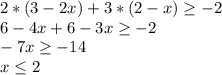 2*(3-2x)+3*(2-x) \geq -2 \\ 6-4x+6-3x \geq -2 \\ -7x \geq -14 \\ x \leq 2