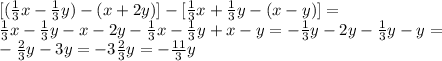 [(\frac{1}{3}x- \frac{1}{3}y)-(x+2y)]-[\frac{1}{3}x+ \frac{1}{3}y-(x-y)]= \\ \frac{1}{3}x- \frac{1}{3}y-x-2y-\frac{1}{3}x- \frac{1}{3}y+x-y= - \frac{1}{3}y-2y- \frac{1}{3}y-y= \\ - \frac{2}{3}y-3y= -3\frac{2}{3}y=- \frac{11}{3}y