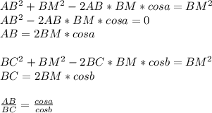 AB^2+BM^2-2AB*BM*cosa=BM^2\\&#10;AB^2-2AB*BM*cosa=0\\&#10;AB=2BM*cosa\\\\&#10; BC^2+BM^2-2BC*BM*cosb=BM^2\\&#10; BC=2BM*cosb\\\\&#10;\frac{AB}{BC}=\frac{cosa}{cosb}