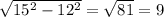 \sqrt{ 15^{2}-12^{2} } = \sqrt{81} = 9