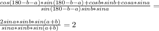 \frac{cos(180-b-a)*sin(180-b-a)+cosb*sinb+cosa*sina}{ sin(180-b-a)sinb*sina} =\\\\&#10; \frac{2sina*sinb*sin(a+b)}{sina*sinb*sin(a+b)}=2