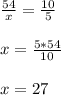 \frac{54}{x}= \frac{10}{5} \\ \\ x= \frac{5*54}{10} \\ \\ x=27