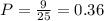 P= \frac{9}{25}=0.36