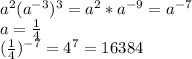 a^{2} (a ^{-3} ) ^{3} =a ^{2} *a ^{-9} =a ^{-7} \\ a= \frac{1}{4} \\ ( \frac{1}{4} ) ^{-7} =4 ^{7} =16384