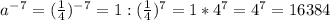 a^-^7= (\frac{1}{4} )^-^7=1:(\frac{1}{4} )^7=1*4^7=4^7=16384